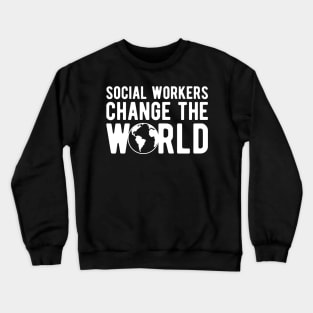 Social Worker - Social workers change the world Crewneck Sweatshirt